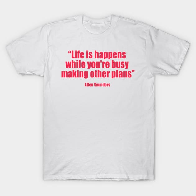 Allen Saunders - Life is what happens to us while we are making other plans - T-Shirt by 3coo